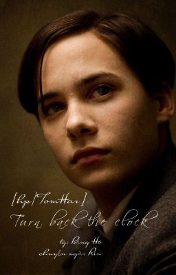 [HP/TomHar/Edit] Turn back the clock – Tác giả: Băng Hô/ Editor: Rin Poster