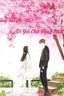 [Ngược] Tổng Tài Ác Ma! Cô Gái Chớ Động Tình