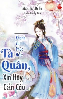 [Hoàn] Khanh Vũ Phúc Hắc, Tà Quân xin hãy cắn câu