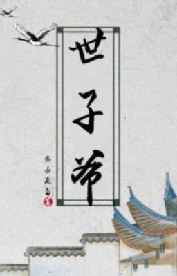 [EDIT][Ngụy BHTT][HOÀN] Thế Tử Gia – Long Nữ Dạ Bạch Poster