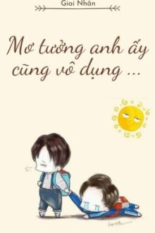 [HOÀN] Mơ Tưởng Anh Ấy Cũng Vô Dụng