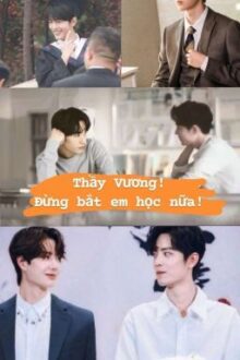 [BJYX] Thầy Vương ! Đừng bắt em học nữa! (Hoàn)