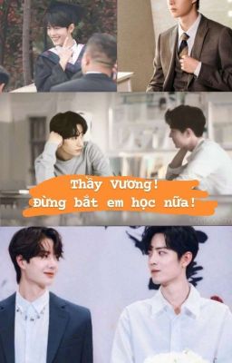 [BJYX] Thầy Vương ! Đừng bắt em học nữa! (Hoàn) Poster