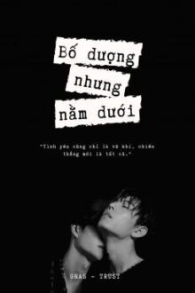 [ BÁC CHIẾN ] BỐ DƯỢNG NHƯNG NẰM DƯỚI