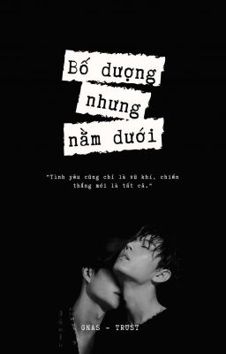 [ BÁC CHIẾN ] BỐ DƯỢNG NHƯNG NẰM DƯỚI Poster