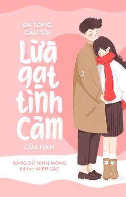 [EDIT-HOÀN] BÁ TỔNG CẦU TÔI LỪA GẠT TÌNH CẢM CỦA HẮN – BĂNG DỮ NỊNH MỘNG
