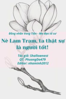 NÈ LAM TRẠM, TA THẬT SỰ LÀ NGƯỜI TỐT! [EDIT][VONG TIỆN][HOÀN]