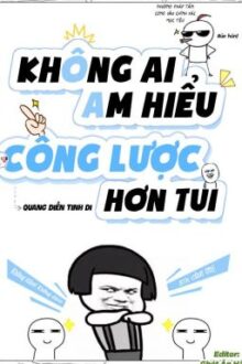 [EDIT] KHÔNG AI AM HIỂU CÔNG LƯỢC HƠN TUI [Quang Diễn Tinh Di]