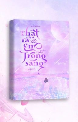 [BHTT – Edit Hoàn] Thật Ra Thì Em Rất Trong Sáng – Diệp Sáp