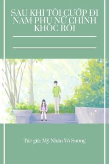 [RE-UP] Sau Khi Tôi Cướp Đi Nam Phụ Nữ Chính Khóc Rồi – Mỹ Nhân Vô Sương