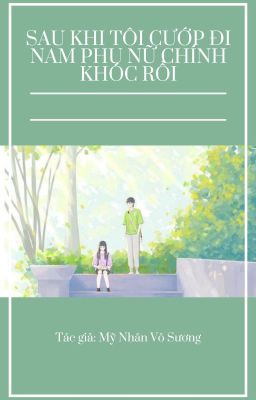 [RE-UP] Sau Khi Tôi Cướp Đi Nam Phụ Nữ Chính Khóc Rồi – Mỹ Nhân Vô Sương Poster