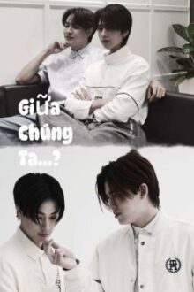 [ PondPhuwin – JoongDunk ] Giữa Chúng Ta ?
