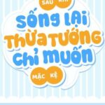 [ĐM Hoàn] Sau Khi Sống Lại, Thừa Tướng Chỉ Muốn Mặc Kệ – Vân Phi Tà