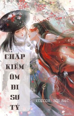 [BHTT] [EDIT – HOÀN] [PHẦN 1] Chấp Kiếm Ôm Đi Sư Tỷ (xuyên sách)